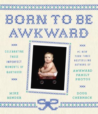 Born to be awkward : celebrating those imperfect moments of babyhood /