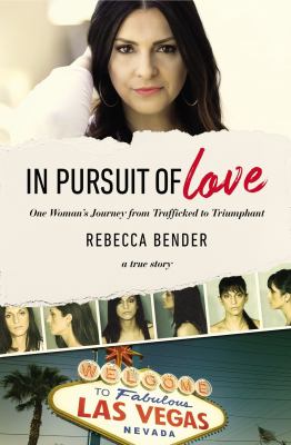 In pursuit of love: one woman's journey from trafficked to triumphant : a true story /