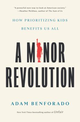 A minor revolution : how prioritizing kids benefits us all /