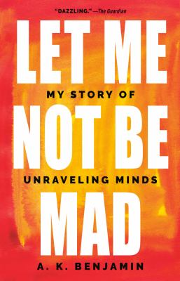 Let me not be mad : my story of unraveling minds /