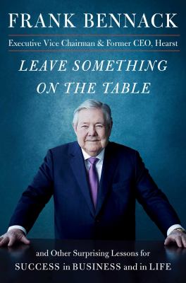 Leave something on the table : and other surprising lessons for success in business and in life /