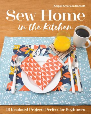 Sew home in the kitchen : 18 insulated projects perfect for beginners /