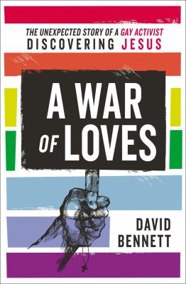 A war of loves : the unexpected story of a gay activist discovering Jesus /