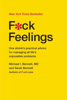 F*ck feelings : one shrink's practical advice for managing all life's impossible problems /