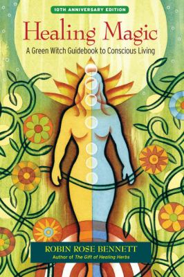 Healing magic : a green witch guidebook to conscious living /