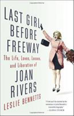 Last girl before freeway : the life, loves, losses, and liberation of Joan Rivers /