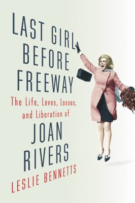 Last girl before freeway [large type] : the life, loves, losses, and liberation of Joan Rivers /