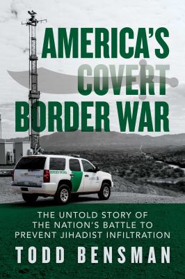 America's covert border war : the untold story of the nation's battle to prevent jihadist infiltration /