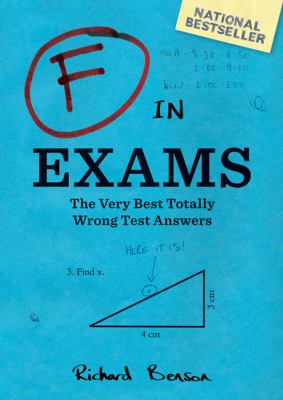 F in exams : the very best totally wrong answers /