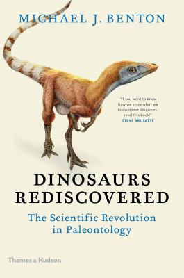 The dinosaurs rediscovered : the scientific revolution in paleontology /