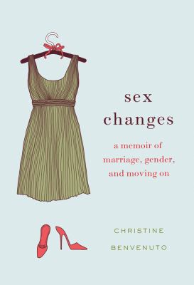 Sex changes : a memoir of marriage, gender, and moving on /