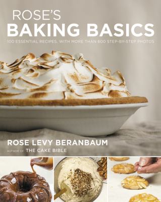 Rose's baking basics : 100 essential recipes, with more than 600 step-by-step photos /
