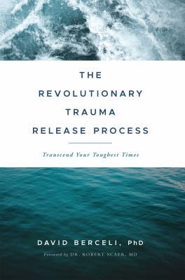The revolutionary trauma release process : transcend your toughest times /