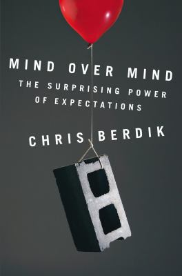 Mind over mind : the surprising power of expectations /