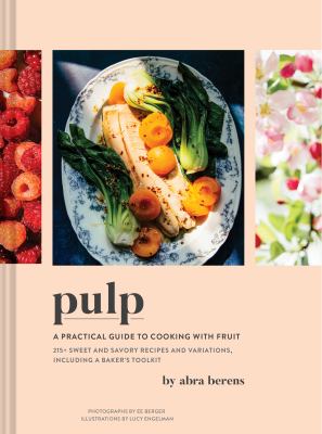 Pulp : a practical guide to cooking with fruit : 215+ sweet and savory recipes and variations, including a baker's toolkit /
