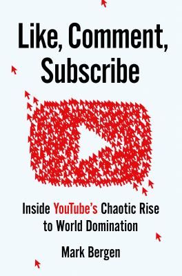 Like, comment, subscribe : inside YouTube's chaotic rise to world domination /