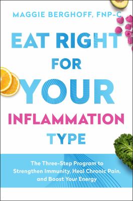 Eat right for your inflammation type : the three-step program to strengthen immunity, heal chronic pain, and boost your energy /