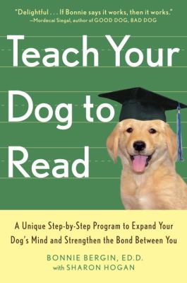 Teach your dog to read : a unique step-by-step program to expand your dog's mind and strengthen the bond between you /