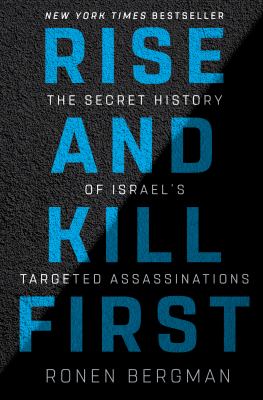Rise and kill first : the secret history of Israel's targeted assassinations /
