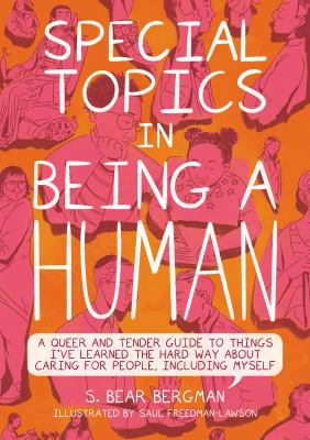 Special topics in being a human : a queer and tender guide to things I've learned the hard way about caring for people, including myself /