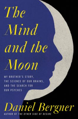 The mind and the moon : my brother's story, the science of our brains, and the search for our psyches /