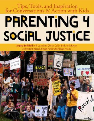 Parenting 4 social justice : tips, tools and inspiration for conversations & action with kids /