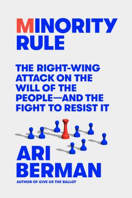 Minority rule : the right-wing attack on the will of the people-and the fight to resist it /