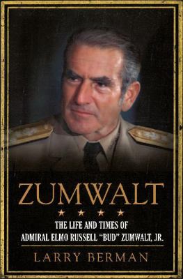 Zumwalt : the life and times of Admiral Elmo Russell "Bud" Zumwalt, Jr. /