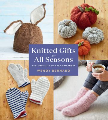 Knitted gifts for all seasons : easy projects to make and share /