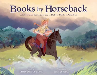 Books by horseback : a librarian's brave journey to deliver books to children /