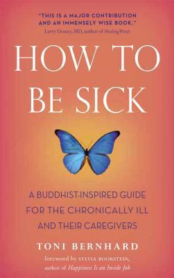 How to be sick : a Buddhist-inspired guide for the chronically ill and their caregivers /