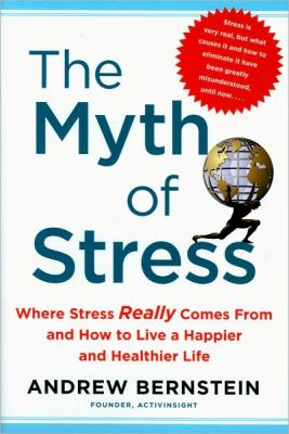 The myth of stress : where stress really comes from, and how to live a happier and healthier life /