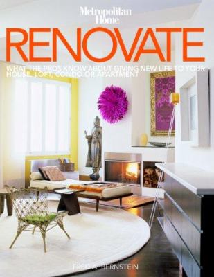 Renovate : what the pros know about giving new life to your house, loft, condo or apartment /