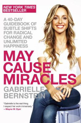 May cause miracles : a 40-day guidebook of subtle shifts for radical change and unlimited happiness /