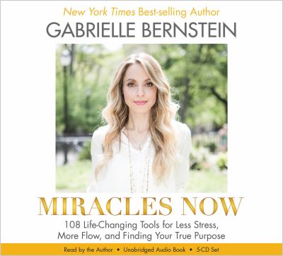 Miracles now [compact disc, unabridged] : 108 life-changing tools for less stress, more flow, and finding your true purpose /
