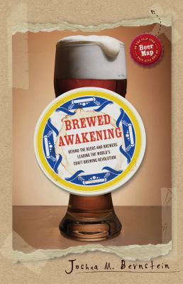 Brewed awakening : behind the beers and brewers leading the world's craft brewing revolution /