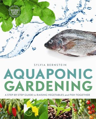 Aquaponic gardening : a step-by-step guide to raising vegetables and fish together /