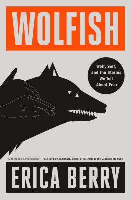 Wolfish : wolf, self, and the stories we tell about fear /