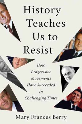 History teaches us to resist : how progressive movements have succeeded in challenging times /