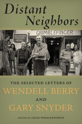 Distant neighbors : the selected letters of Wendell Berry and Gary Snyder /