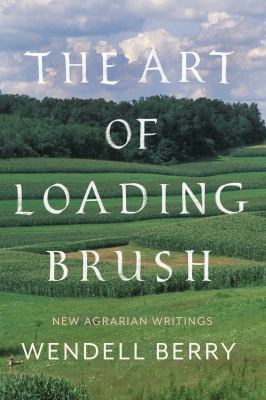The art of loading brush : new agrarian writings /