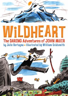 Wildheart : the daring adventures of John Muir /