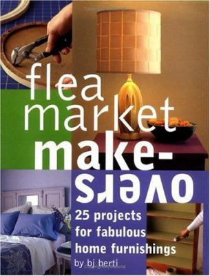 Flea market makeovers : 25 projects for fabulous home furnishings /