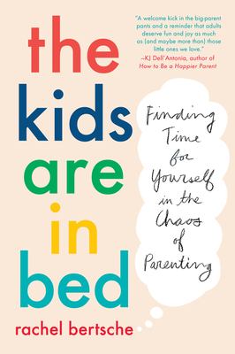 The kids are in bed : finding time for yourself in the chaos of parenting /
