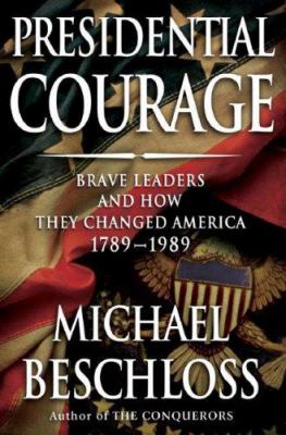 Presidential courage : brave leaders and how they changed America, 1789-1989 /