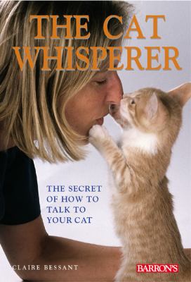 The cat whisperer : the secret of how to talk to your cat /