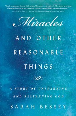 Miracles and other reasonable things : a story of unlearning and relearning God /