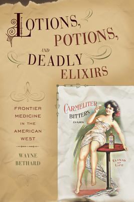 Lotions, potions, and deadly elixirs : frontier medicine in the American West /