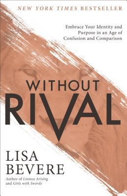 Without rival : embrace your identity and purpose in an age of confusion and comparison /