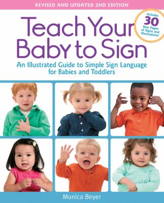 Teach your baby to sign : an illustrated guide to simple sign language for babies and toddlers--includes 30 new pages of signs and illustrations! /